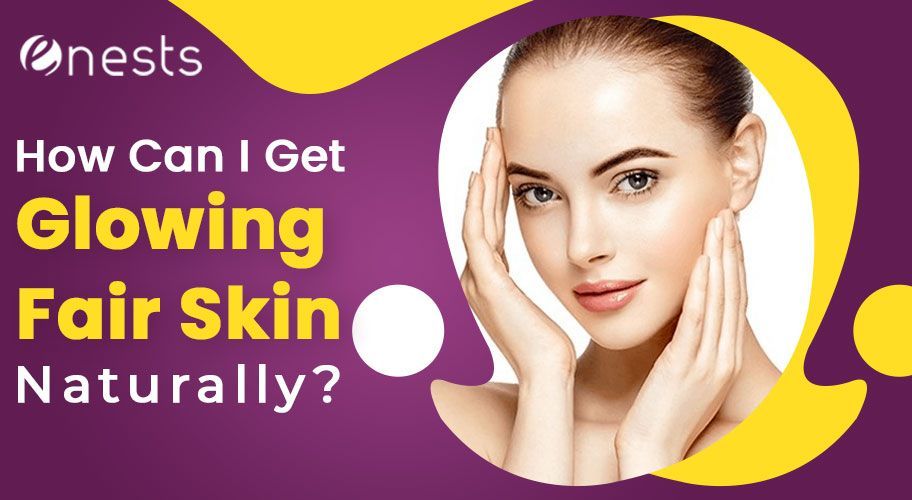 How Can I Get Glowing Fair Skin Naturally?