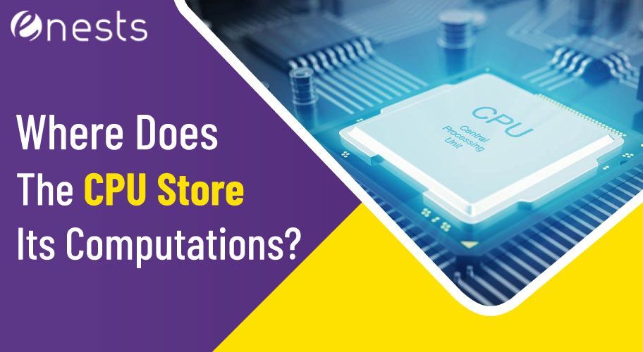 Where Does The CPU Store Its Computations?