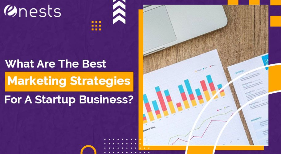 What Are The Best Marketing Strategies For A Startup Business?
