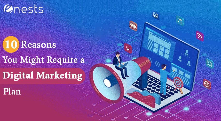 Ten Reasons You Might Require a Digital Marketing Plan